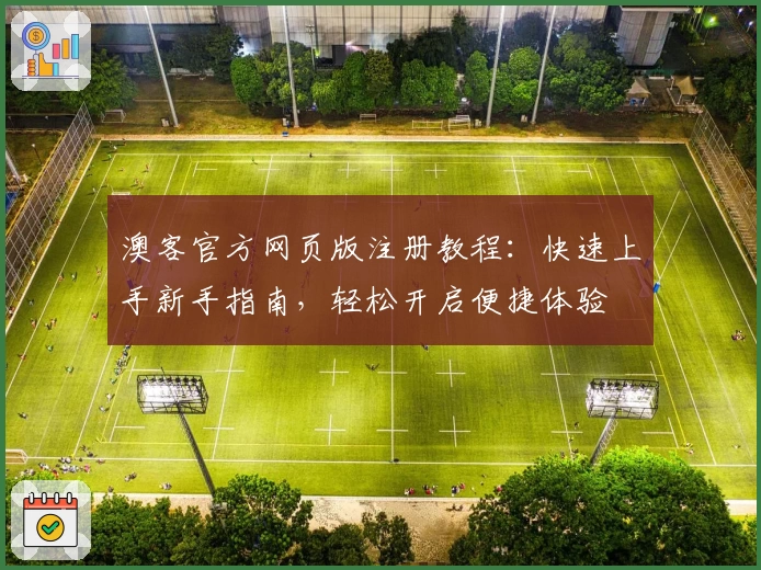 澳客官方网页版注册教程：快速上手新手指南，轻松开启便捷体验