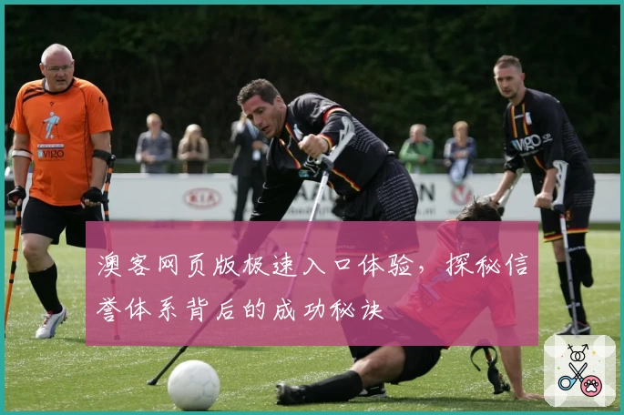澳客网页版极速入口体验，探秘信誉体系背后的成功秘诀