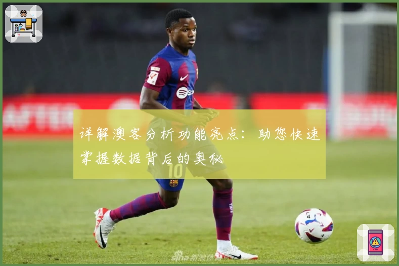 详解澳客分析功能亮点：助您快速掌握数据背后的奥秘